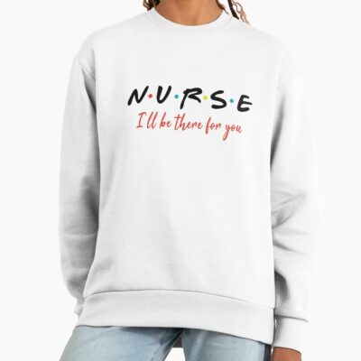 Nurse I Will Be There Design Sweatshirt